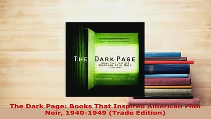 PDF  The Dark Page Books That Inspired American Film Noir 19401949 Trade Edition Download Full Ebook