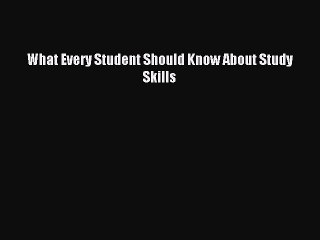 Read What Every Student Should Know About Study Skills Ebook Free