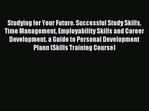 Read Studying for Your Future. Successful Study Skills Time Management Employability Skills