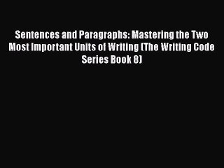 [PDF] Sentences and Paragraphs: Mastering the Two Most Important Units of Writing (The Writing