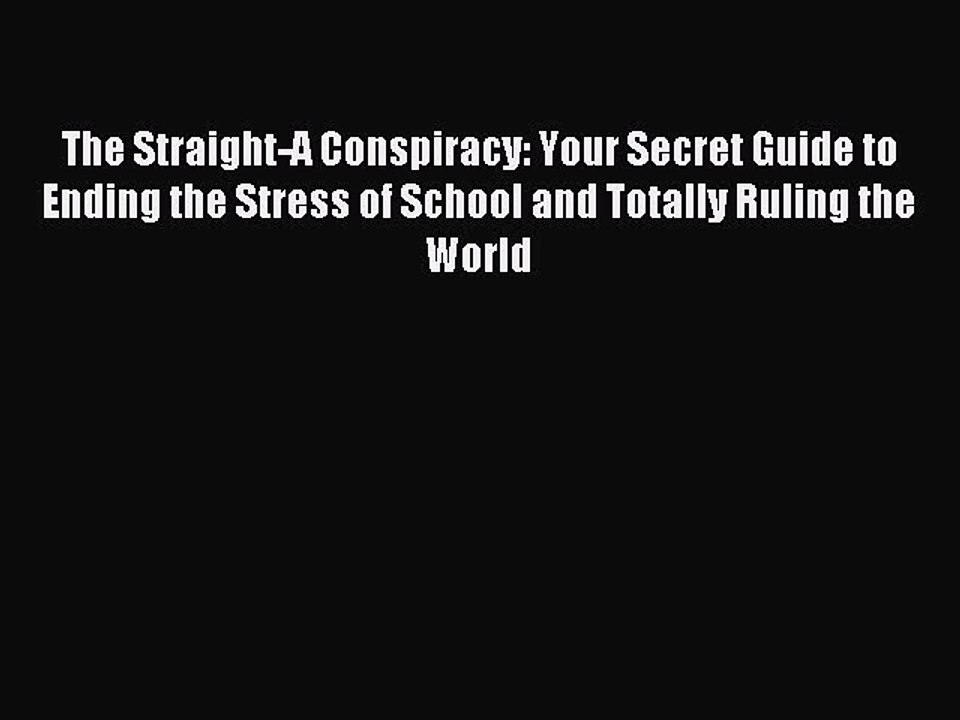 Read The Straight-A Conspiracy: Your Secret Guide to Ending the Stress of School and Totally