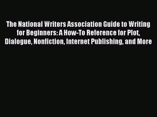 Read The National Writers Association Guide to Writing for Beginners: A How-To Reference for