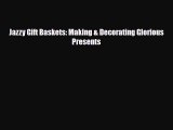 Read ‪Jazzy Gift Baskets: Making & Decorating Glorious Presents‬ Ebook Free