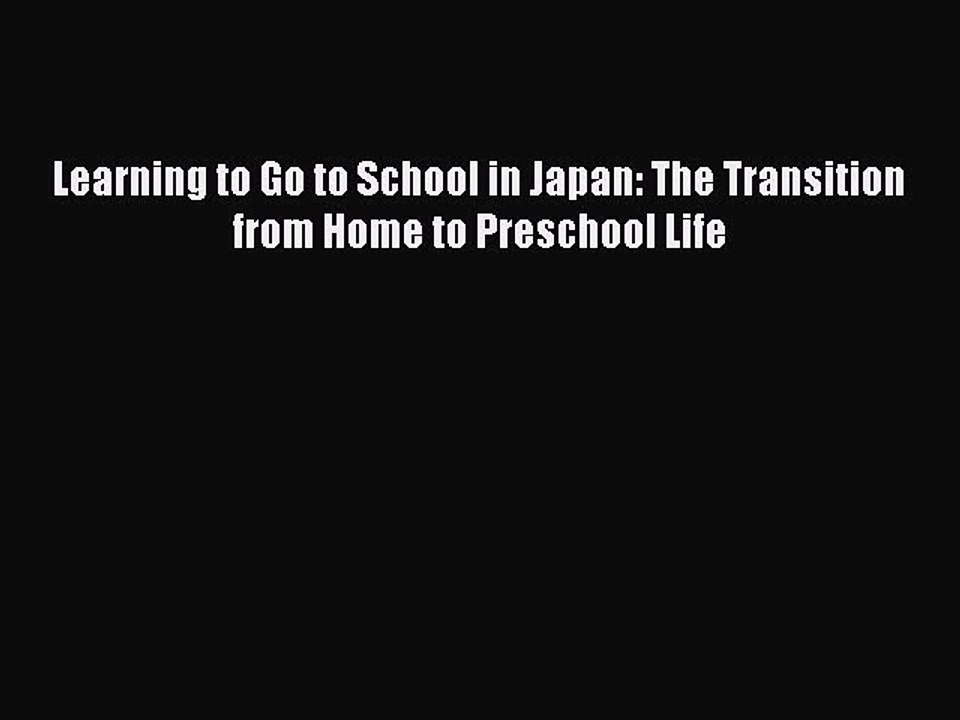 Download Learning to Go to School in Japan: The Transition from Home to Preschool Life Ebook
