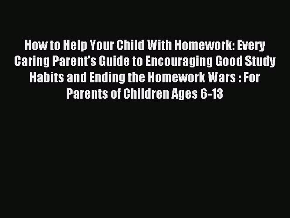 Read How to Help Your Child With Homework: Every Caring Parent's Guide to Encouraging Good