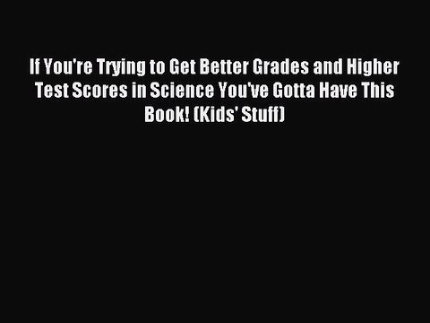 Read If You're Trying to Get Better Grades and Higher Test Scores in Science You've Gotta Have