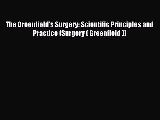 Read The Greenfield's Surgery: Scientific Principles and Practice (Surgery ( Greenfield ))