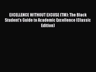 Download EXCELLENCE WITHOUT EXCUSE (TM): The Black Student's Guide to Academic Excellence (Classic