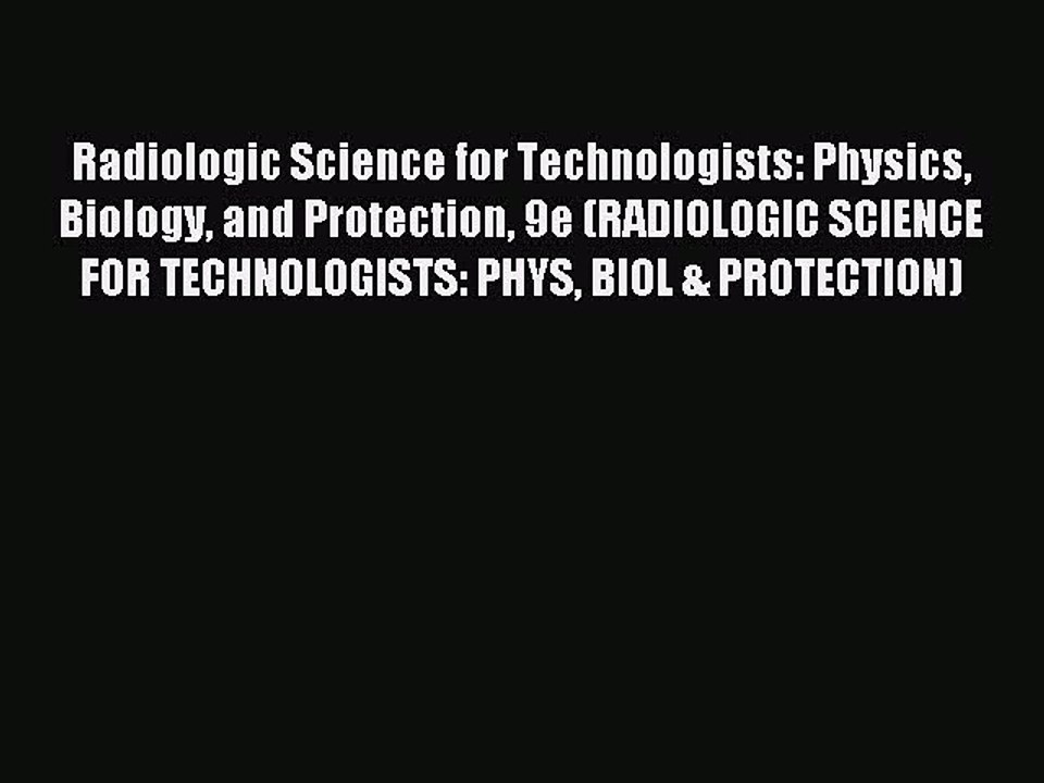 Read Radiologic Science for Technologists: Physics Biology and Protection 9e (RADIOLOGIC SCIENCE