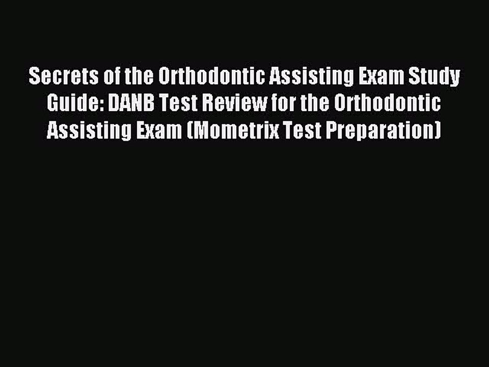 Download Secrets of the Orthodontic Assisting Exam Study Guide: DANB Test Review for the Orthodontic