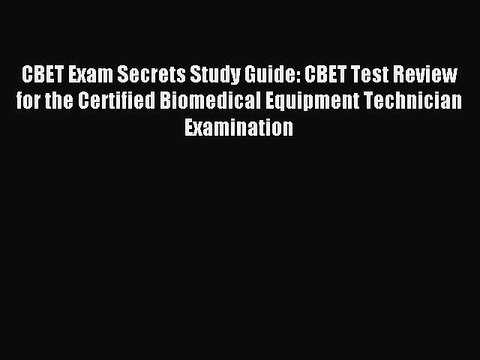 Read CBET Exam Secrets Study Guide: CBET Test Review for the Certified Biomedical Equipment