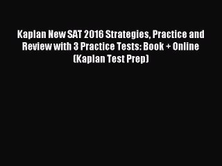 Read Kaplan New SAT 2016 Strategies Practice and Review with 3 Practice Tests: Book + Online