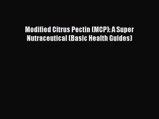 Read Modified Citrus Pectin (MCP): A Super Nutraceutical (Basic Health Guides) PDF Free