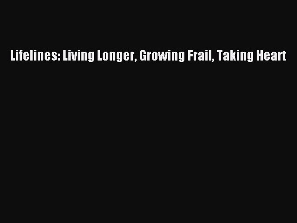Read Lifelines: Living Longer Growing Frail Taking Heart Ebook Online