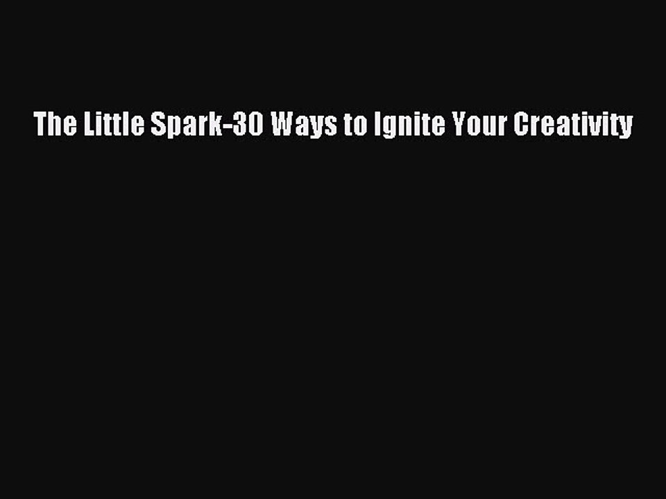 Download The Little Spark-30 Ways to Ignite Your Creativity Free Books