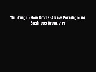 PDF Thinking in New Boxes: A New Paradigm for Business Creativity Free Books