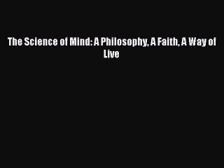 Read The Science of Mind: A Philosophy A Faith A Way of Live Ebook Free