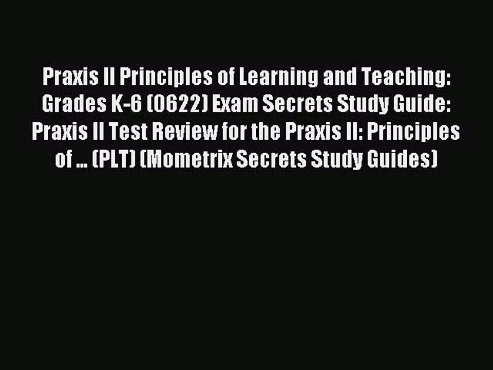 Read Praxis II Principles of Learning and Teaching: Grades K-6 (0622) Exam Secrets Study Guide: