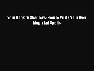 Read Your Book Of Shadows: How to Write Your Own Magickal Spells Ebook Free