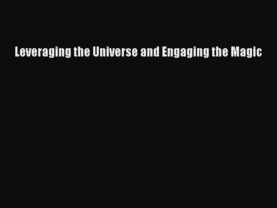 Read Leveraging the Universe and Engaging the Magic PDF Free