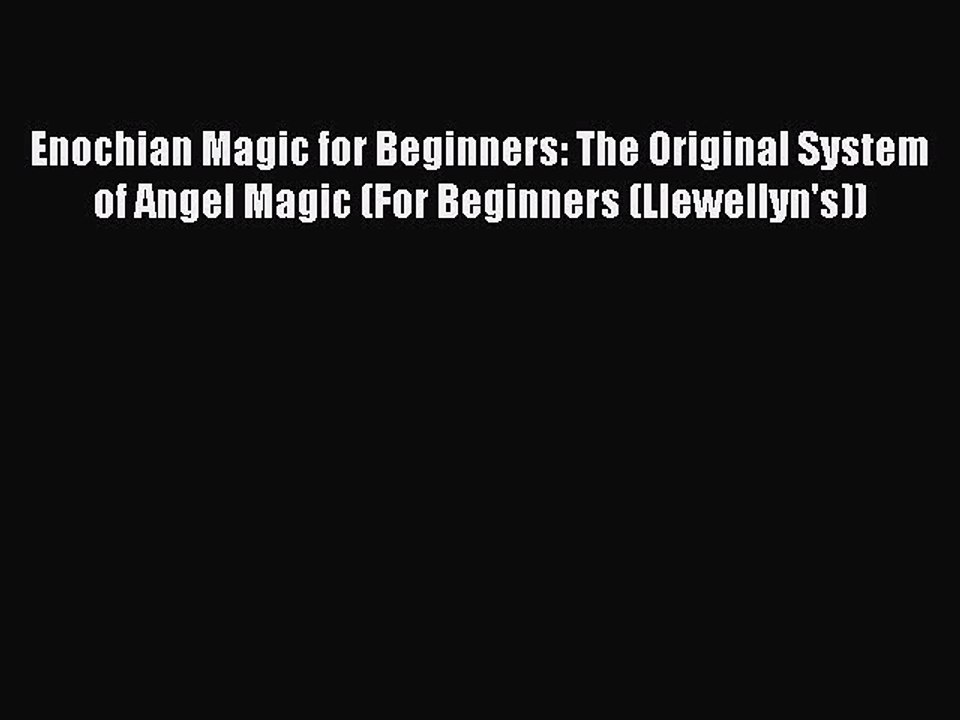 Download Enochian Magic for Beginners: The Original System of Angel Magic (For Beginners (Llewellyn's))
