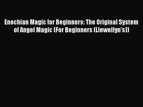 Download Enochian Magic for Beginners: The Original System of Angel Magic (For Beginners (Llewellyn's))