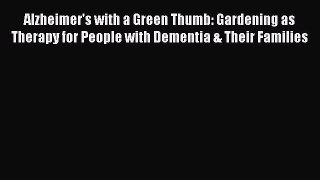 Read Alzheimer's with a Green Thumb: Gardening as Therapy for People with Dementia & Their