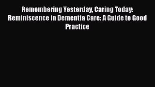Read Remembering Yesterday Caring Today: Reminiscence in Dementia Care: A Guide to Good Practice