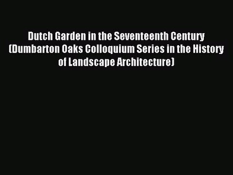 Read Dutch Garden in the Seventeenth Century (Dumbarton Oaks Colloquium Series in the History
