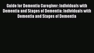 Download Guide for Dementia Caregiver: Individuals with Dementia and Stages of Dementia: Individuals