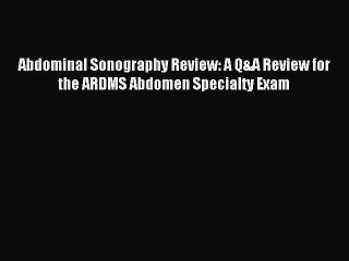 Download Abdominal Sonography Review: A Q&A Review for the ARDMS Abdomen Specialty Exam PDF