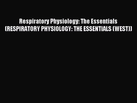 Read Respiratory Physiology: The Essentials (RESPIRATORY PHYSIOLOGY: THE ESSENTIALS (WEST))