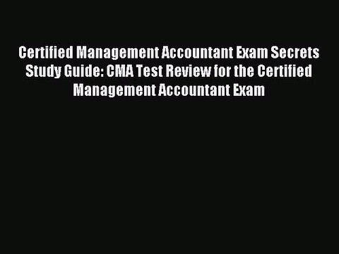 Read Certified Management Accountant Exam Secrets Study Guide: CMA Test Review for the Certified