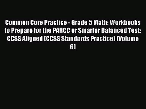 Read Common Core Practice - Grade 5 Math: Workbooks to Prepare for the PARCC or Smarter Balanced