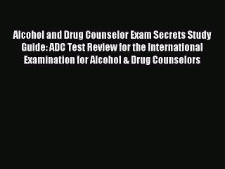 Download Alcohol and Drug Counselor Exam Secrets Study Guide: ADC Test Review for the International
