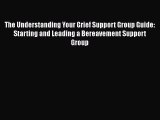 Download The Understanding Your Grief Support Group Guide: Starting and Leading a Bereavement