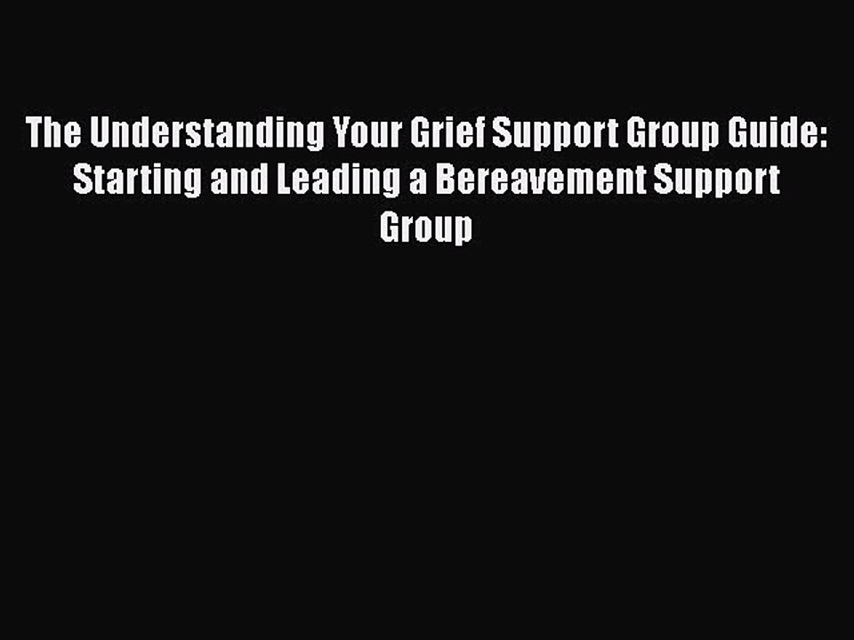 Download The Understanding Your Grief Support Group Guide: Starting and Leading a Bereavement