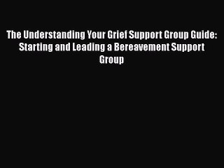 Download The Understanding Your Grief Support Group Guide: Starting and Leading a Bereavement