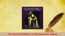 PDF  The Funeral Effigies of Westminster Abbey Read Online