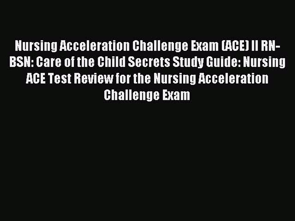 Read Nursing Acceleration Challenge Exam (ACE) II RN-BSN: Care of the Child Secrets Study Guide: