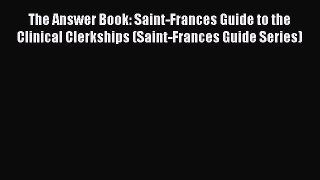 Read The Answer Book: Saint-Frances Guide to the Clinical Clerkships (Saint-Frances Guide Series)
