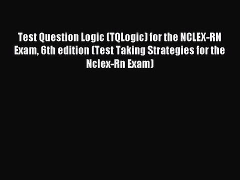 Read Test Question Logic (TQLogic) for the NCLEX-RN Exam 6th edition (Test Taking Strategies