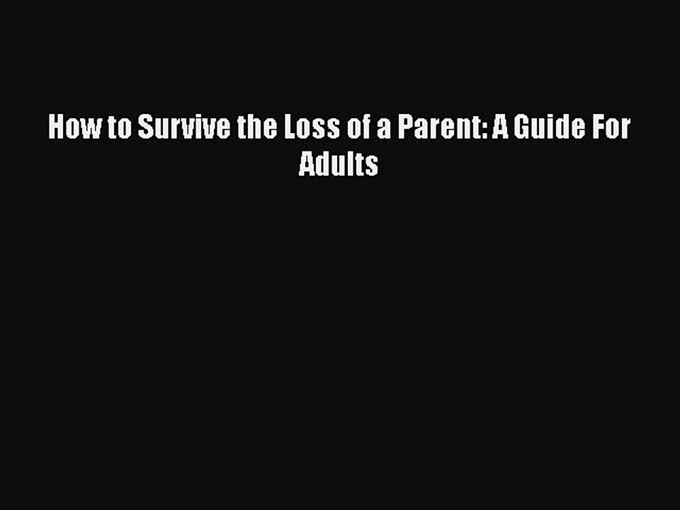 PDF How to Survive the Loss of a Parent: A Guide For Adults  Read Online