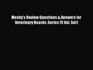 Download Mosby's Review Questions & Answers for Veterinary Boards: Series (5 Vol. Set) PDF