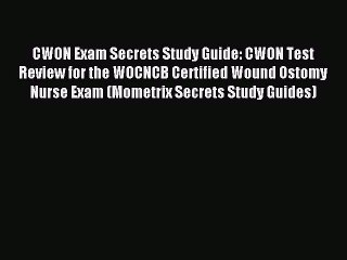 Read CWON Exam Secrets Study Guide: CWON Test Review for the WOCNCB Certified Wound Ostomy