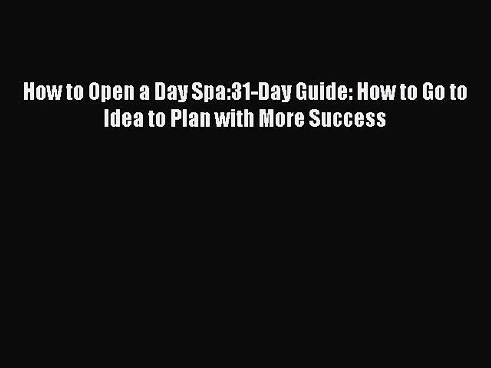 Download How to Open a Day Spa:31-Day Guide: How to Go to Idea to Plan with More Success PDF