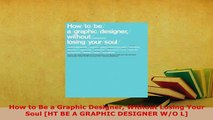 Download  How to Be a Graphic Designer Without Losing Your Soul HT BE A GRAPHIC DESIGNER WO L PDF Full Ebook