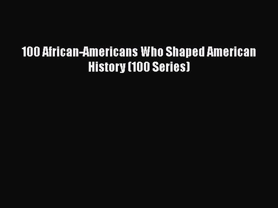 Download 100 African-Americans Who Shaped American History (100 Series)  Read Online