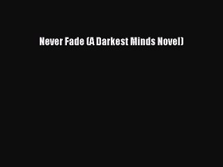 Download Never Fade (A Darkest Minds Novel)  Read Online