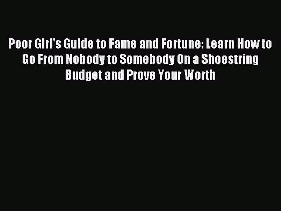 Read Poor Girl's Guide to Fame and Fortune: Learn How to Go From Nobody to Somebody On a Shoestring